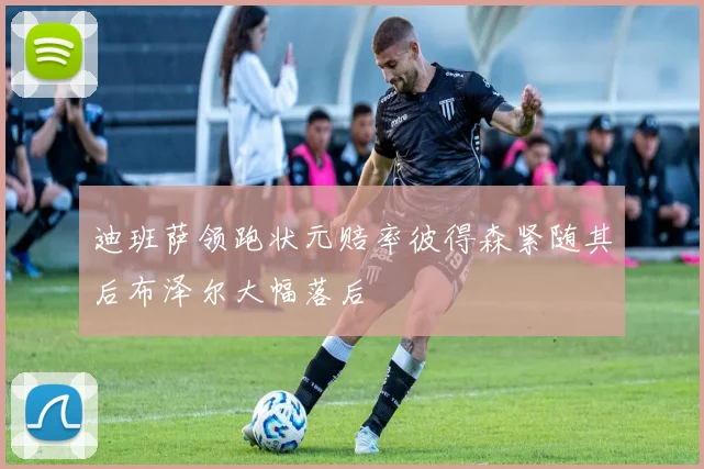 迪班萨领跑状元赔率彼得森紧随其后布泽尔大幅落后