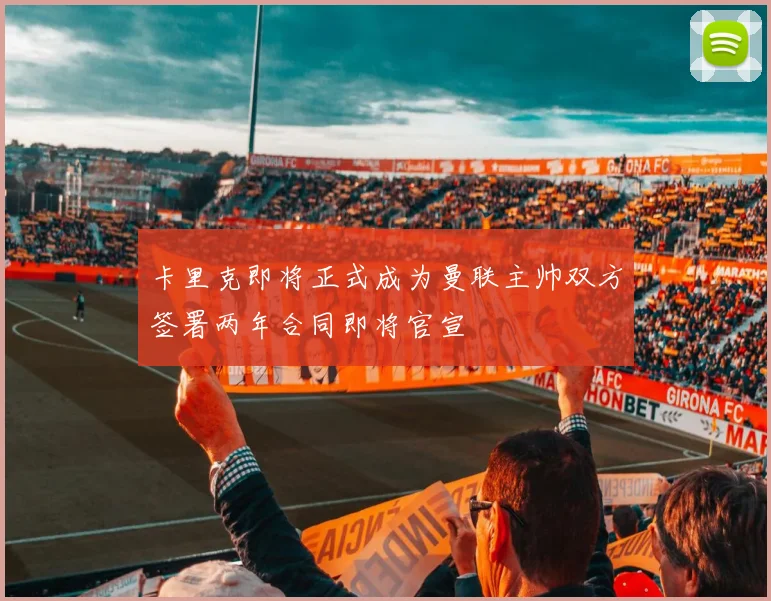 卡里克即将正式成为曼联主帅双方签署两年合同即将官宣