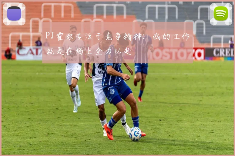 PJ霍尔专注于竞争精神：我的工作就是在场上全力以赴